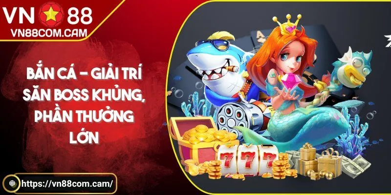 Bắn cá - Giải trí săn boss khủng, phần thưởng lớn