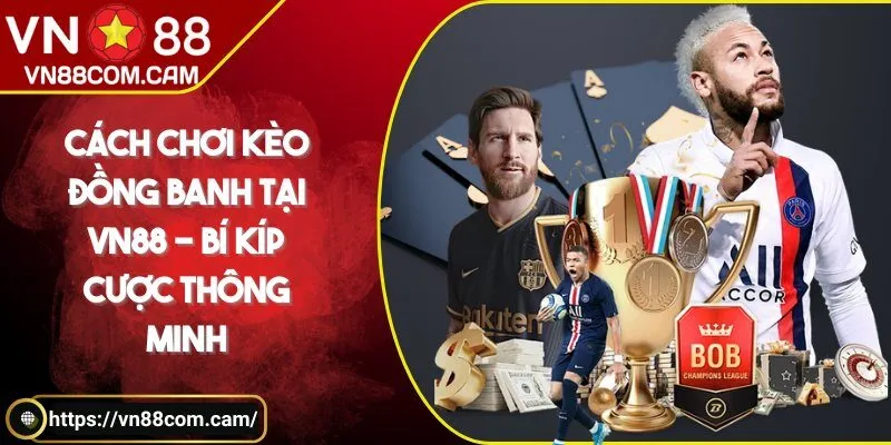 Cách chơi kèo đồng banh tại VN88 - Bí kíp cược thông minh