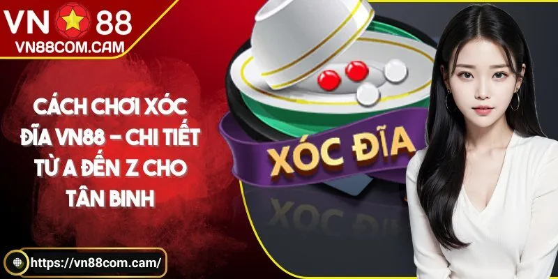 Cách chơi xóc đĩa VN88 - Chi tiết từ A đến Z cho tân binh