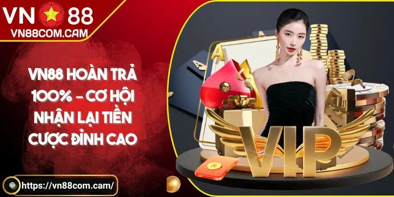 VN88 hoàn trả 100% – Cơ hội nhận lại tiền cược đỉnh cao